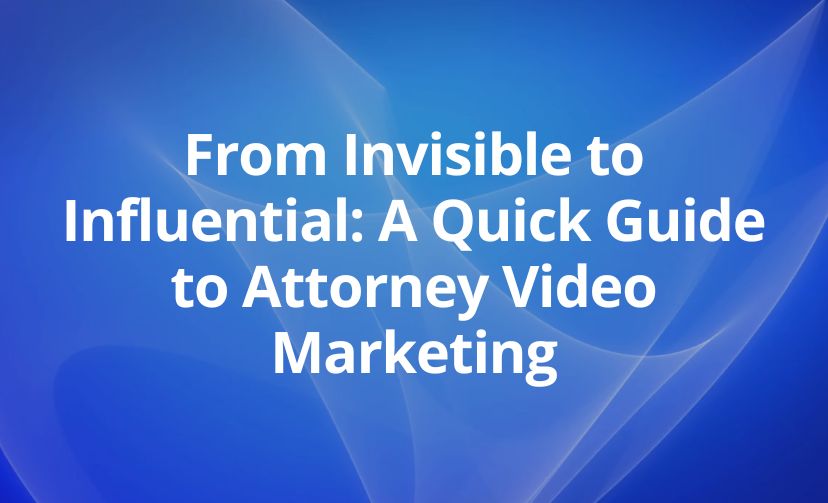 From Invisible to Influential: A Quick Guide to Attorney Video Marketing
